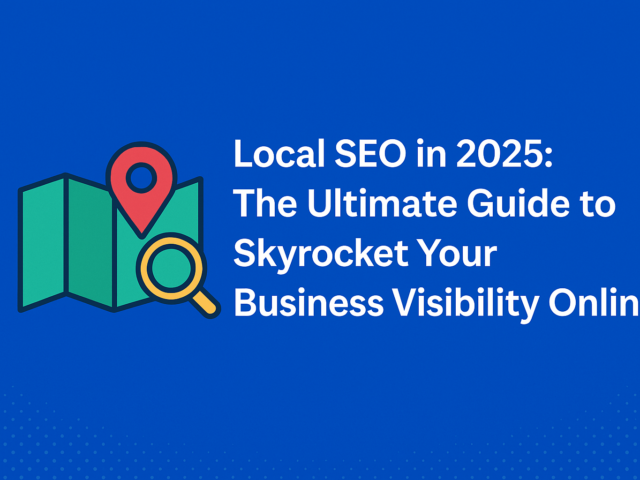 The Ultimate Guide to Local SEO in 2025: Boost Your Business Visibility Online