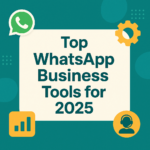 Top WhatsApp Business Tools for 2025 to Grow Your Brand and Automate Communication